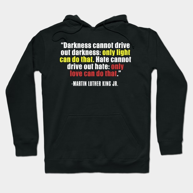 Black History, MLKJ Quote, Darkness Cannot Drive out darkness, Black History Month Hoodie by UrbanLifeApparel